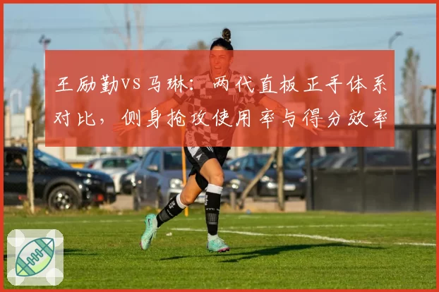 王励勤vs马琳：两代直板正手体系对比，侧身抢攻使用率与得分效率关系探究