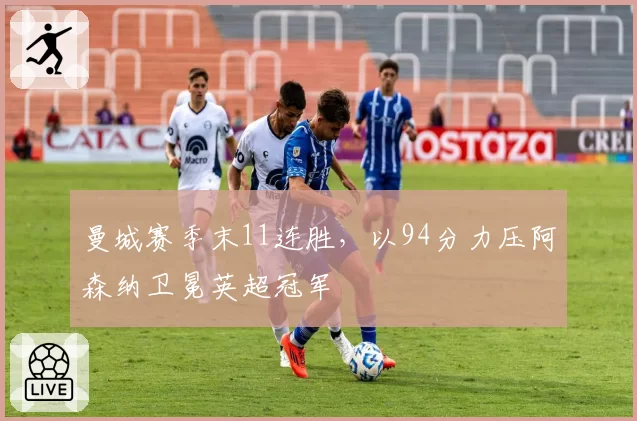 曼城赛季末11连胜,以94分力压阿森纳卫冕英超冠军